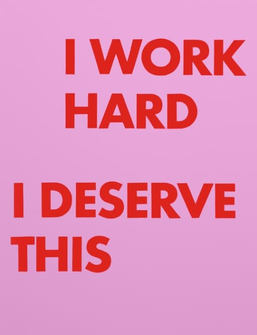 I Work Hard, I Deserve This